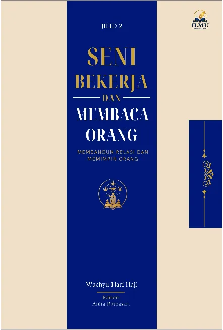 SENI BEKERJA DAN MEMBACA ORANG: Membangun Relasi dan Memimpin Orang Jilid 2