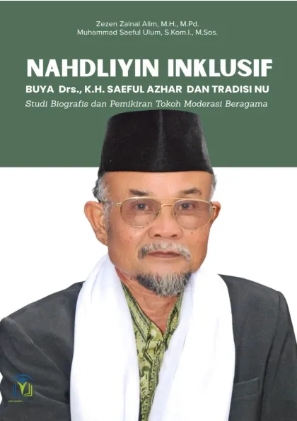 NAHDLIYIN INKLUSIF BUYA Drs., K.H. SAEFUL AZHAR DAN TRADISI NU Studi Biografis dan Pemikiran Tokoh Moderasi Beragama