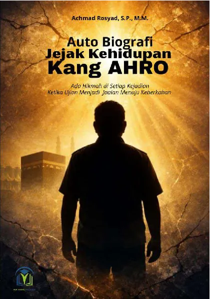 Auto Biografi Jejak Kehidupan Kang AHRO Ada Hikmah di setiap Kejadian Ketika Ujian Menuju Jalan Keberkahan