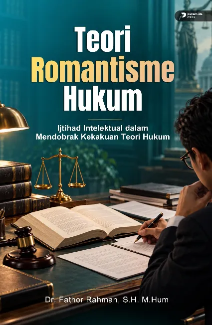 Teori Romantisme Hukum Ijtihad Intelektual dalam Mendobrak Kekakuan Teori Hukum