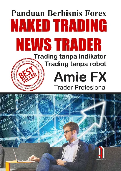 Panduan Berbisnis Forex : Naked Trading, News Trader: Trading Tanpa Indikator, Trading Tanpa Robot