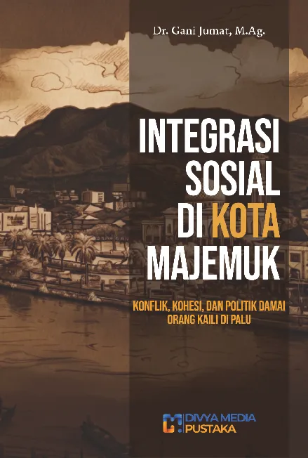 Integrasi Sosial di Kota Majemuk: Konflik, Kohesi, dan Politik Damai Orang Kaili di Palu