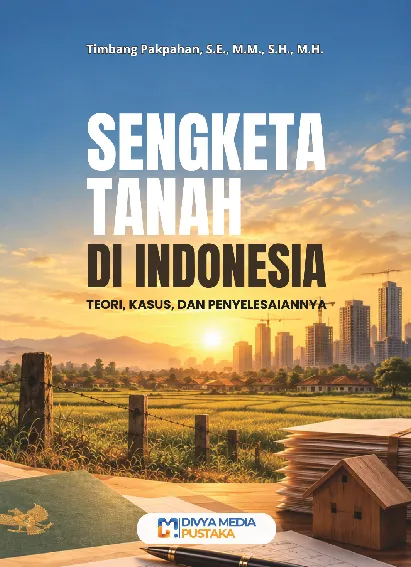 Sengketa Tanah di Indonesia: Teori, Kasus, dan Penyelesaiannya