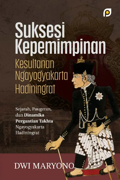 Suksesi kepemimpinan Kasultanan Ngayogyakarta Hadiningrat : sejarah, paugeran, dan dinamika pergantian takhta Ngayogyakarta Hadiningrat
