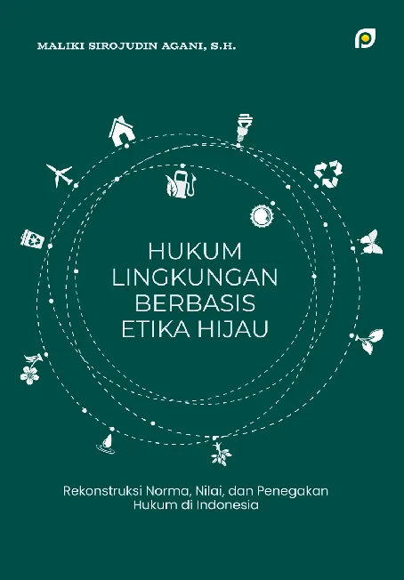 Hukum lingkungan berbasis etika hijau: rekonstruksi norma, nilai, dan penegakan hukum di Indonesia