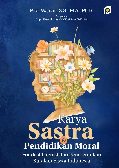 Karya sastra dan pendidikan moral: fondasi literasi dan pembentukan karakter siswa Indonesia