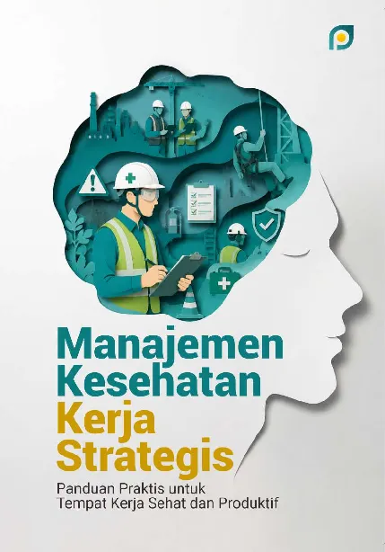 Manajemen kesehatan kerja strategis: panduan praktis untuk tempat kerja sehat dan produktif