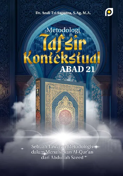 Metodologi tafsir kontekstual abad 21: sebuah tawaran metodologis dalam menafsirkan Al-Qur''an dari Abdullah Saeed