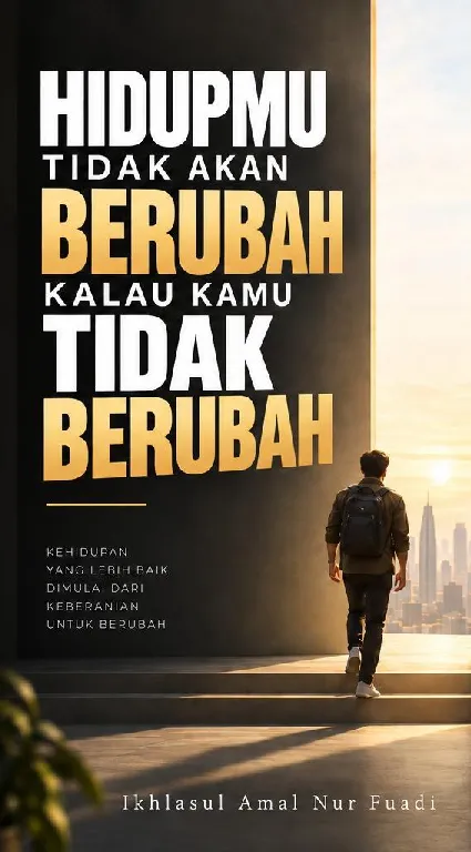 HIDUPMU TIDAK AKAN BERUBAH KALAU KAMU TIDAK BERUBAH