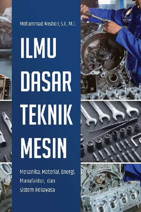 ILMU TEKNIK DASAR MESIN: Mekanika, Material, Energi, Manufaktur, dan Sistem Rekayasa
