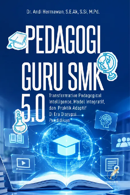 PEDAGOGI GURU SMK 5.0: Transformative Pedagogical Intelligence, Model Integratif, dan Praktik Adaptif di Era Disrupsi Pendidikan