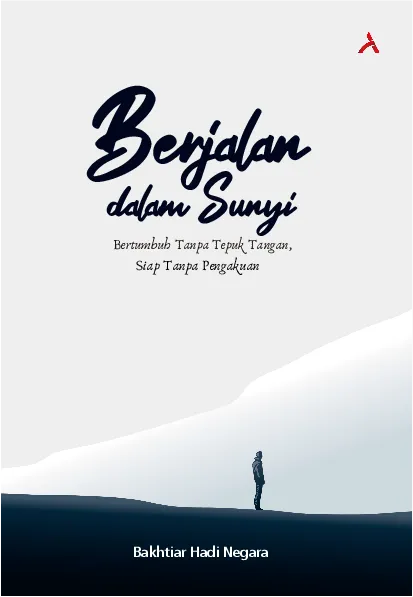 Berjalan Dalam Sunyi : Bertumbuh Tanpa Tepuk Tangan, Siap Tanpa Pengakuan