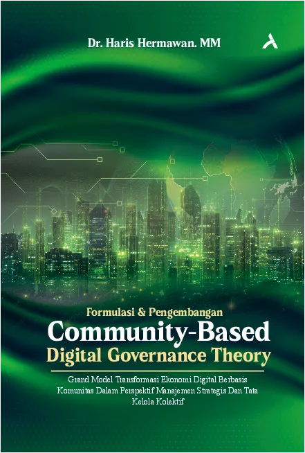 Formulasi & Pengembangan Community-Based Digital Governance Theory: Grand Model Transformasi Ekonomi Digital Berbasis Komunitas dalam Perspektif Manajemen Strategis dan Tata Kelola Kolektif