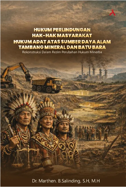 Hukum Perlindungan Hak-Hak Masyarakat Hukum Adat Atas Sumber Daya Alam Tambang Mineral dan Batubara: Rekonstruksi Dalam Rezim Perubahan Hukum Minerba