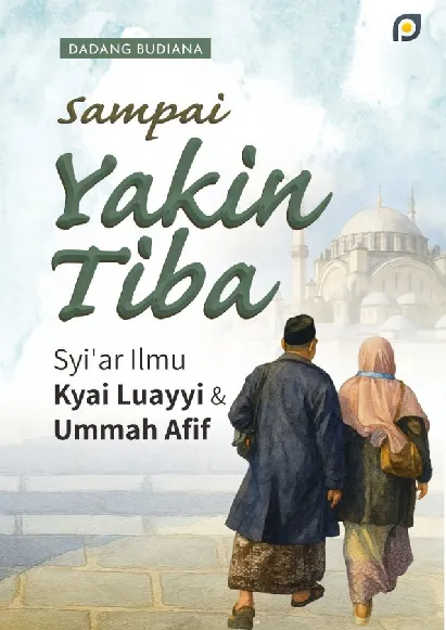 Sampai yakin tiba: syi''ar ilmu Kyai Luayyi dan Ummah Afif