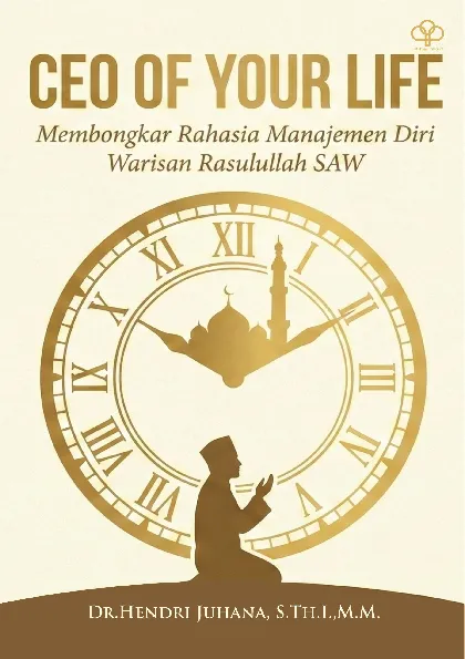 CEO OF YOUR LIFE: Membongkar Rahasia Manajemen Diri Warisan Rasulullah Saw