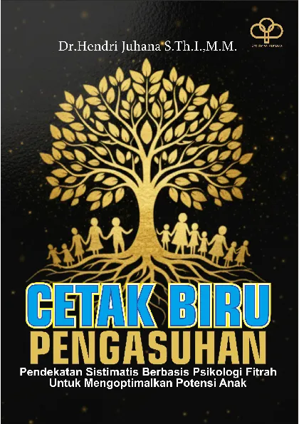 CETAK BIRU PENGASUHAN ANAK: Pendekatan Sistematis Berbasis Psikologi Fitrah Untuk Mengoptimalkan Potensi Anak