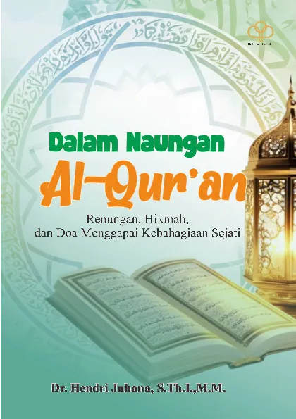 DALAM NAUNGAN ALQURAN: Renungan, Hikmah, Dan Doa Menggapai Kebahagiaan Sejati