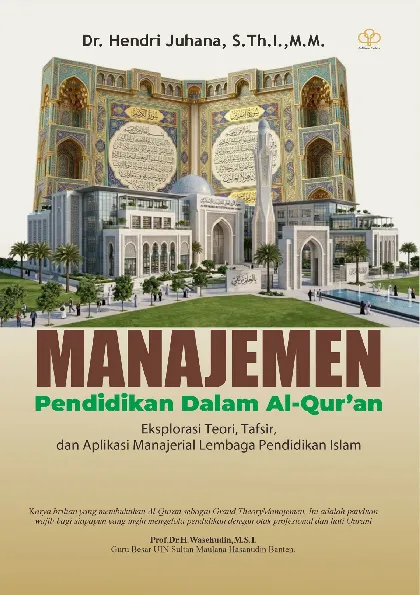 MANAJEMEN PENDIDIKAN DALAM ALQURAN: Eksplorasi Teori, Tafsir, Dan Aplikasi Manajerial Lembaga Pendidikan Islam