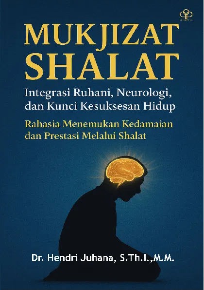 MUKJIZAT SHALAT: Integrasi Ruhani, Neurologi, Dan Kunci Kesuksesan Hidup Rahasia Menemukan Kedamaian Dan Prestasi Melalai Sholat