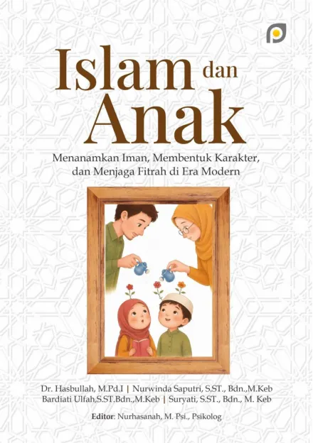 Islam dan anak : menanamkan iman, membentuk karakter, dan menjaga fitrah di era modern