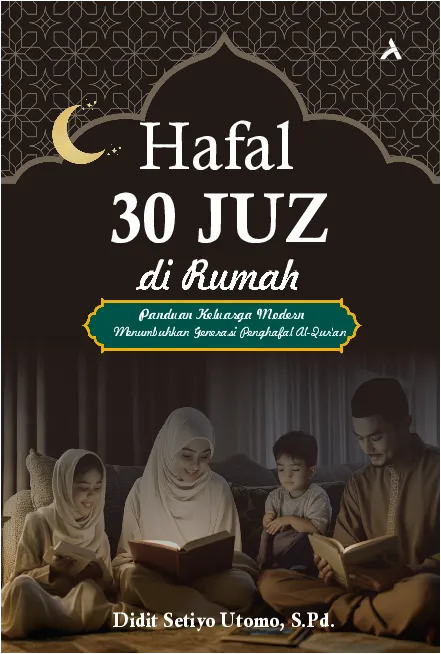 Hafal 30 Juz di Rumah : Panduan Keluarga Modern Menumbuhkan Generasi  Penghafal Al-Qur''an