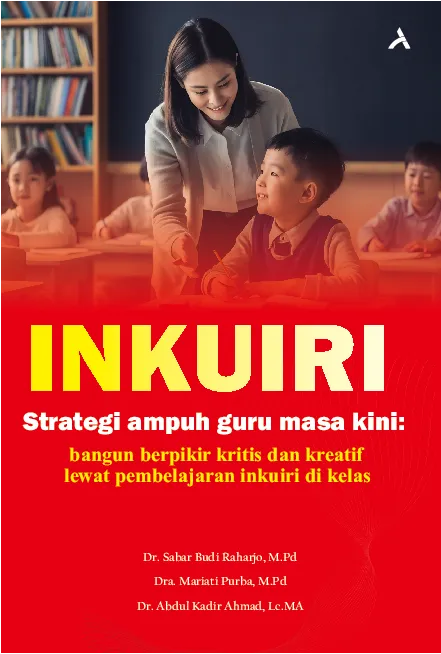Inkuiri: Strategi ampuh guru masa kini: bangun berpikir kritis dan kreatif lewat pembelajaran inkuiri di kelas