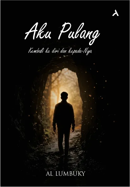 Aku Pulang : Kembali ke Diri dan Kepada-Nya