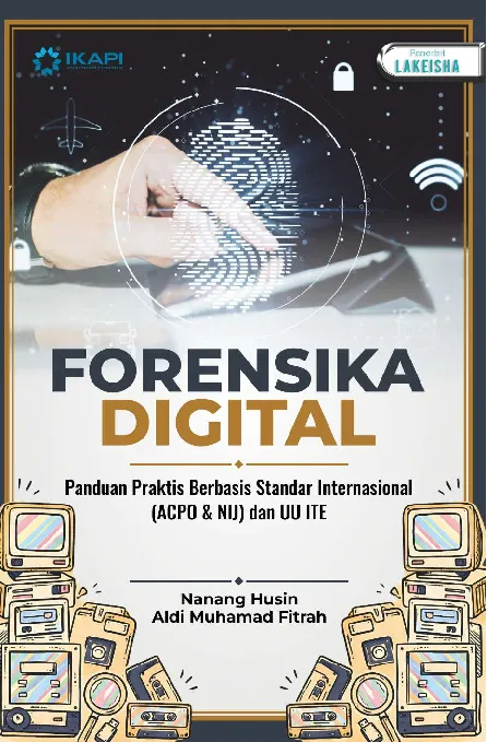FORENSIKA DIGITAL: Panduan Praktis Berbasis Standar Internasional (ACPO & NIJ) dan UU ITE