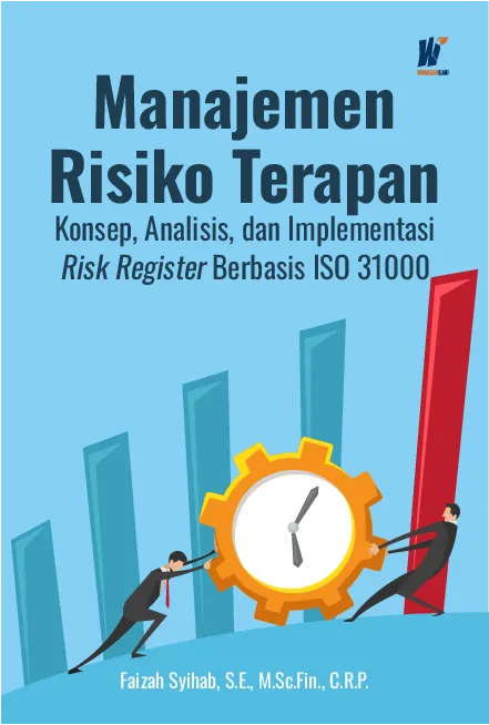 Manajemen Risiko Terapan: Konsep, Analisis, dan Implementasi Risk Register Berbasis Iso 31000