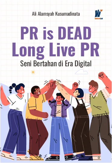 PR is Dead, Long Live PR: Seni Bertahan di Era Digital