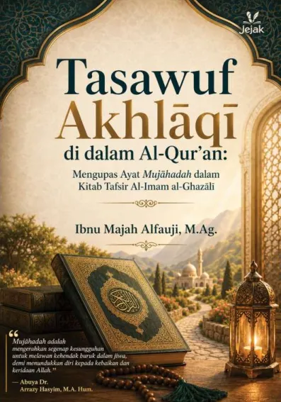 Tasawuf Akhlaqi di dalam Al-Qur''an : Mengupas Ayat Mujahadah dalam Kitab Tafsir Al-Imam al-Ghazali