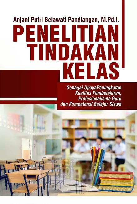 Penelitian Tindakan Kelas (Sebagai Upaya Peningkatan Kualitas Pembelajaran, Profesionalisme Guru Dan Kompetensi Belajar Siswa)