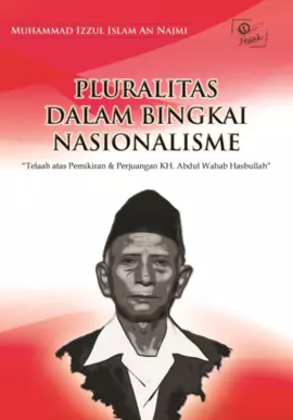 Pluralitas dalam Bingkai Nasionalisme “Telaah atas Pemikiran & Perjuangan KH. Abdul Wahab Hasbullah”