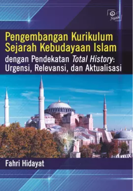 Pengembangan Kurikulum Sejarah Kebudayaan Islam dengan Pendekatan Total History: Urgensi, Relevansi, dan Aktualisasi