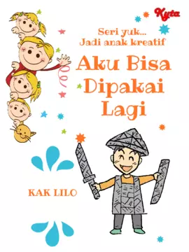 Seri Yuk.. Jadi Anak Kreatif : AKU BISA DI PAKAI LAGI