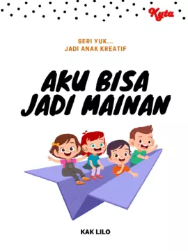 Seri Yuk.. Jadi Anak Kreatif : AKU BISA JADI MAINAN