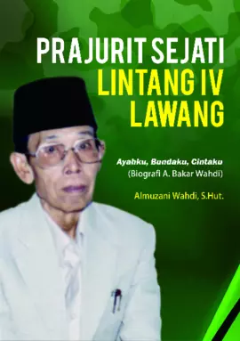 Prajurit Sejati Lintang IV Lawang : Ayahku, Bundaku, Cintaku (Biografi Abubakar Wahdi)