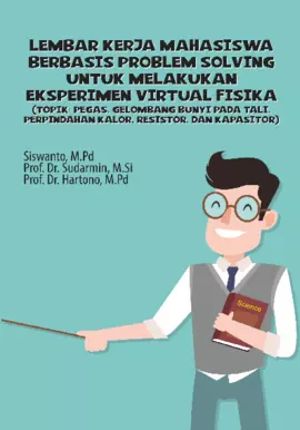 Lembar Kerja Mahasiswa Berbasis Problem Solving untuk Melakukan Eksperimen Virtual Fisika (Topik: Pegas, Gelombang Bunyi pada Tali, Perpindahan Kalor, Resistor, dan Kapasitor)