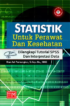 Statistik untuk Perawat dan Kesehatan (Dilengkapi Tutorial SPSS dan Interpretasi Data)