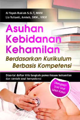 Asuhan Kebidanan Kehamilan Berdasarkan Kurikulum Berbasis Kompetensi (Disertai Daftar Tilik Langkah Pemeriksaan Kehamilan dan Contoh Soal Kompetensi) Dilengkapi Soal-Soal Ujian Kasus