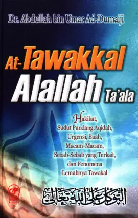 At-Tawakkal Alallah Ta'ala: Hakikat, Sudut Pandang Aqidah, Urgensi, Buah, Macam-Macam, Sebab-Sebab yang Terkait, dan Fenomena Lemahnya Tawakal