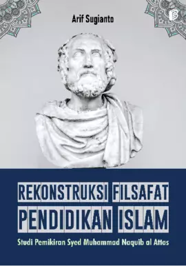 REKONSTRUKSI FILSAFAT PENDIDIKAN ISLAM: Studi Pemikiran Syed Muhammad Naquib al Attas