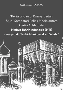 “Pertarungan di Ruang Ibadah: Studi Komparasi Politik Media antara Buletin Al Islam dari Hizbut Tahrir Indonesia (HTI) dengan At Tauhid dari Gerakan Salafi.”