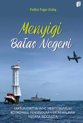 Menyigi Batas Negeri Faktor-faktor yang Mempengaruhi Koordinasi Pengelolaan Batas Wilayah Indonesia