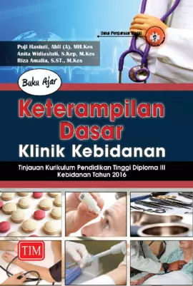 Buku Ajar Keterampilan Dasar Klinik Kebidanan (Tinjauan Kurikulum Pendidikan Tinggi Diploma III Kebidanan Tahun 2016)