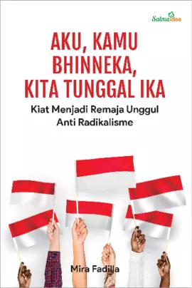 Aku, Kamu Bhineka. Kita Tunggal Ika : Kiat Menjadi Remaja Unggul Anti Radikalisme