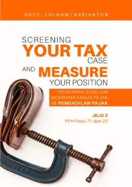 Screening Your Tax Case & Measure Your Position Persiapan Sebelum Membawa Kasus Pajak Ke Pengadilan Pajak Jilid 2 PPH Pasal 21 Dan 22