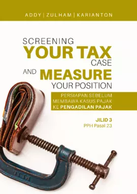 Screening Your Tax Case & Measure Your Position Persiapan Sebelum Membawa Kasus Pajak Ke Pengadilan Pajak Jilid 3 PPH Pasal 23