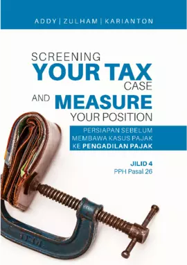 Screening Your Tax Case & Measure Your Position Persiapan Sebelum Membawa Kasus Pajak Ke Pengadilan Pajak Jilid 4 PPH Pasal 26